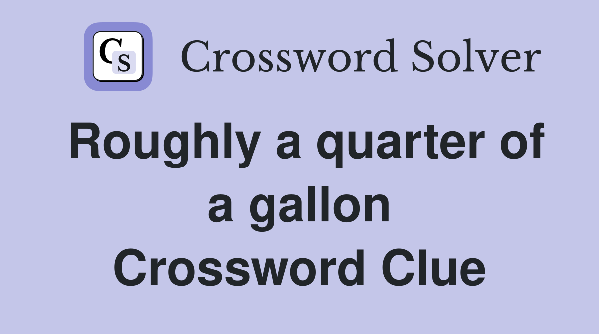 Roughly a quarter of a gallon Crossword Clue