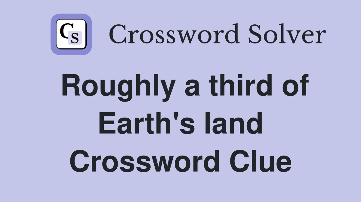 Roughly a third of Earth's land Crossword Clue