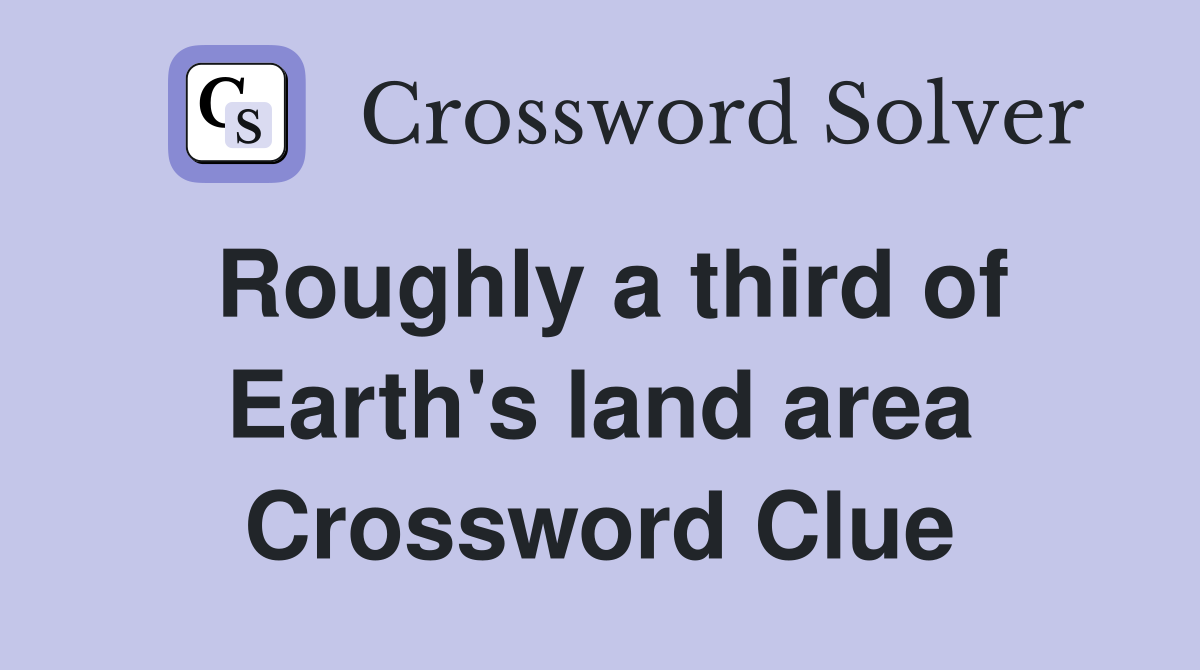 Roughly a third of Earth's land area Crossword Clue