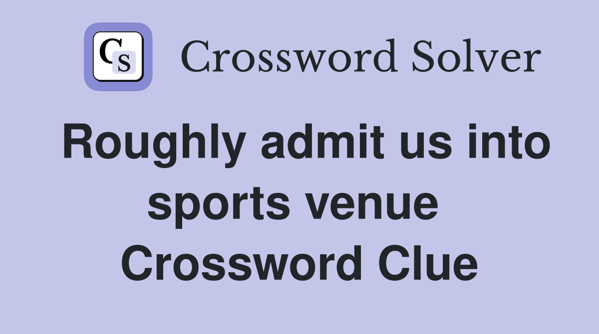 Roughly admit us into sports venue  Crossword Clue