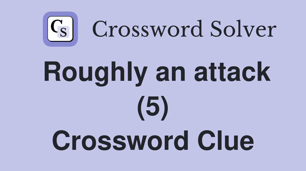 Roughly an attack (5) Crossword Clue