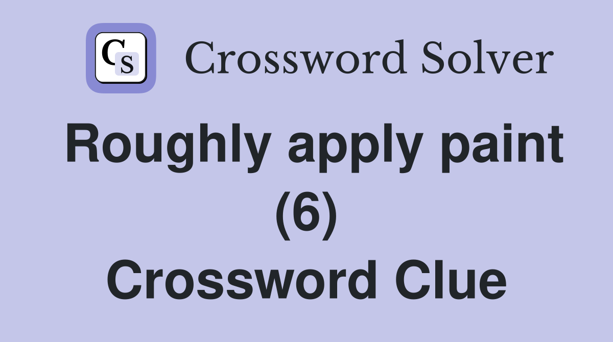 Roughly apply paint (6) Crossword Clue