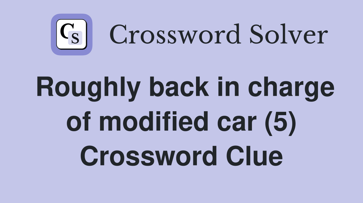 Roughly back in charge of modified car (5) Crossword Clue