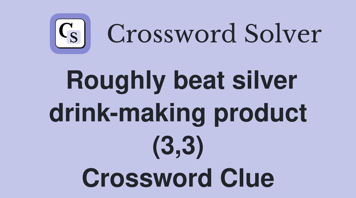 Roughly beat silver drink-making product (3,3) Crossword Clue