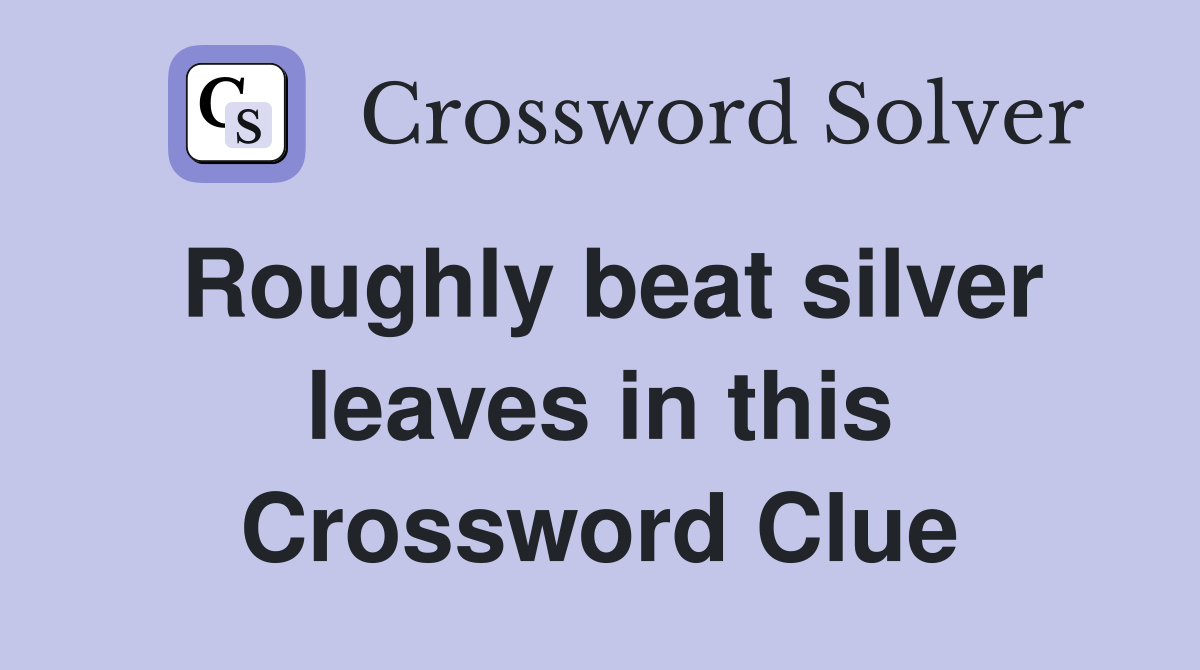 Roughly beat silver leaves in this Crossword Clue