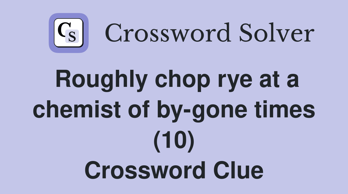 Roughly chop rye at a chemist of by-gone times (10) Crossword Clue