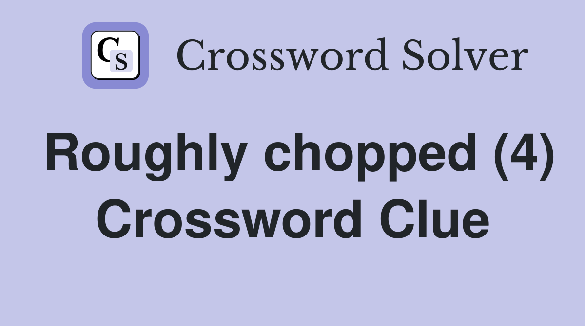Roughly chopped (4) Crossword Clue