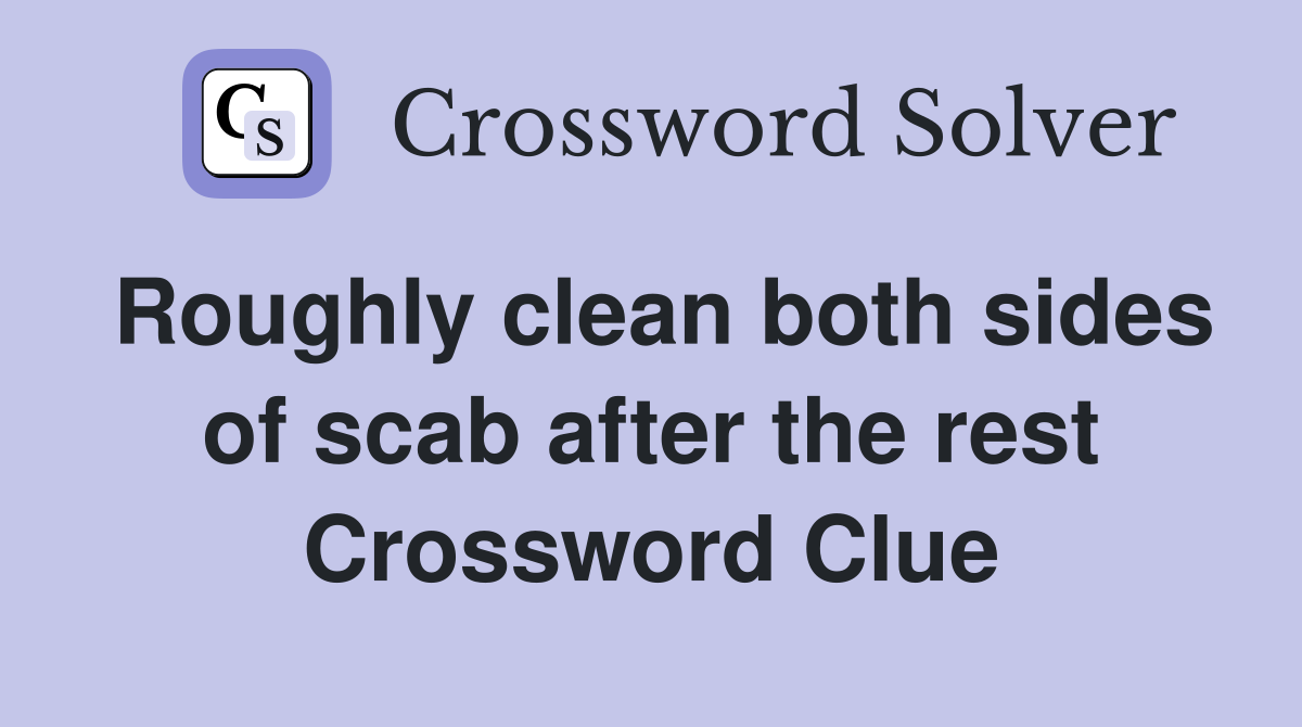 Roughly clean both sides of scab after the rest Crossword Clue