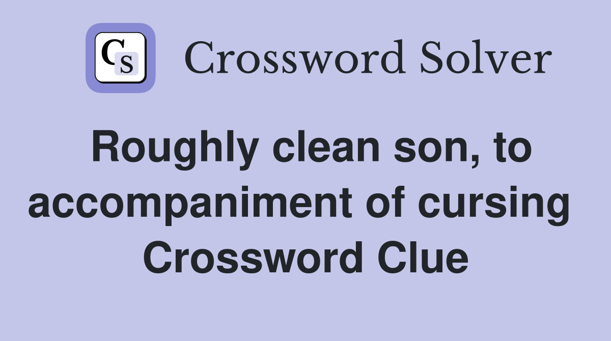 Roughly clean son, to accompaniment of cursing  Crossword Clue