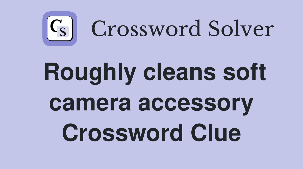 Roughly cleans soft camera accessory Crossword Clue