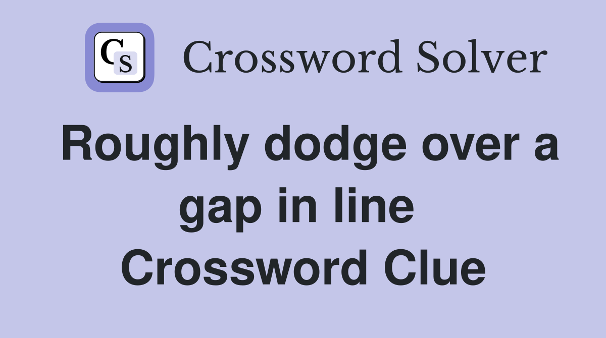 Roughly dodge over a gap in line  Crossword Clue