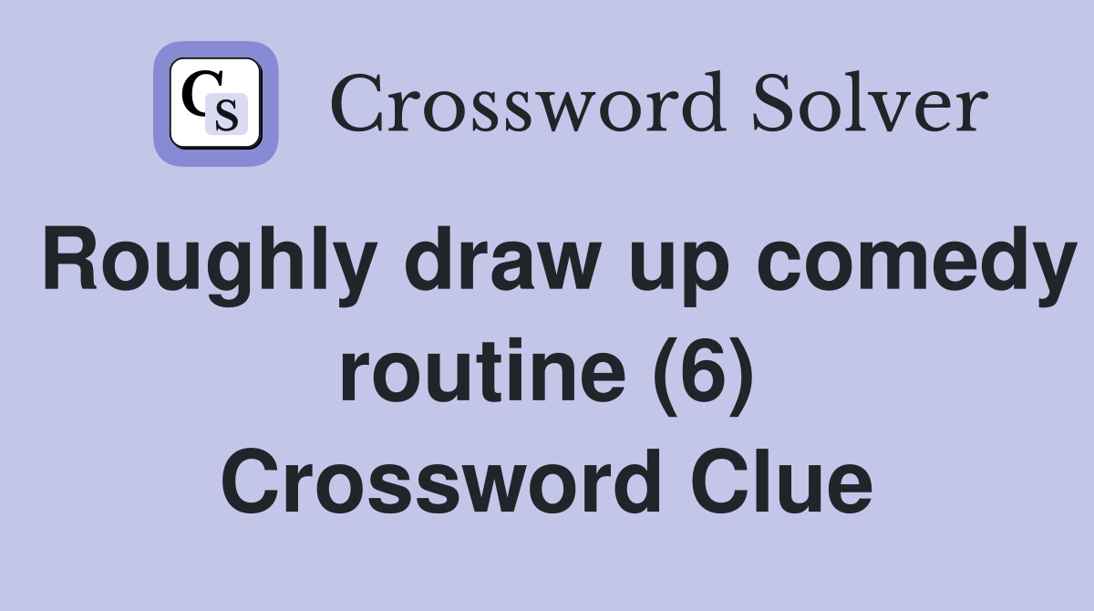 Roughly draw up comedy routine (6) Crossword Clue