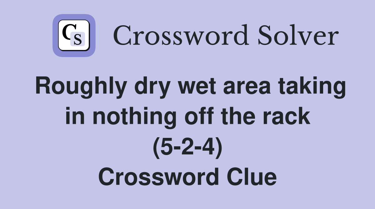 Roughly dry wet area taking in nothing off the rack (5-2-4) Crossword Clue