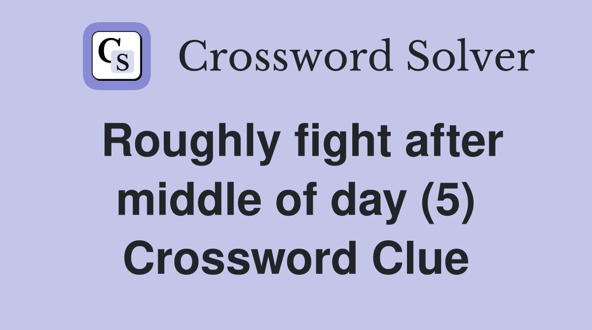 Roughly fight after middle of day (5) Crossword Clue