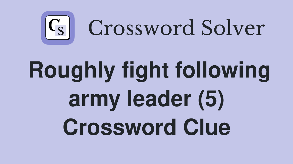 Roughly fight following army leader (5) Crossword Clue