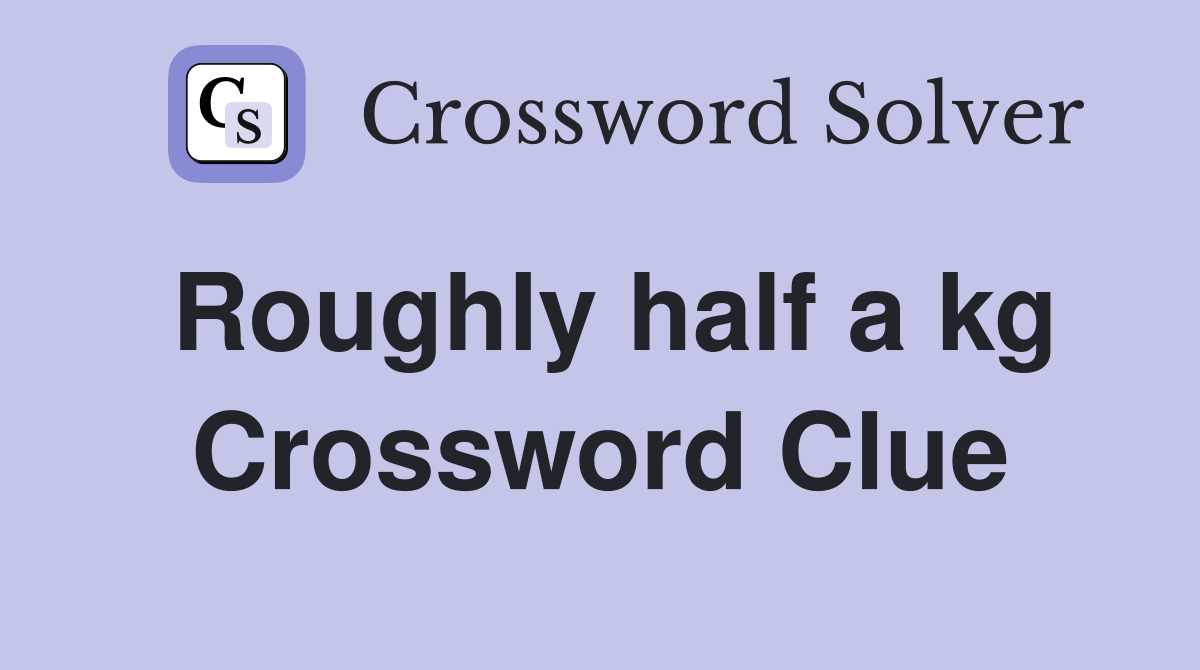 Roughly half a kg Crossword Clue