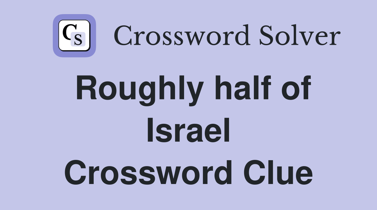 Roughly half of Israel Crossword Clue