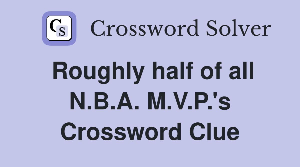 Roughly half of all N.B.A. M.V.P.'s Crossword Clue