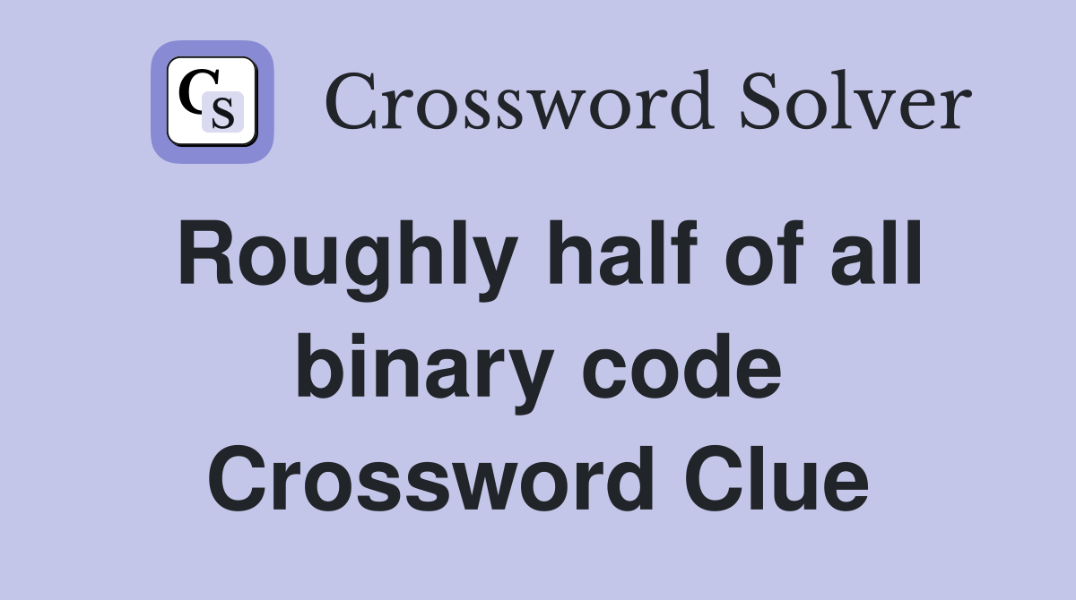 Roughly half of all binary code Crossword Clue
