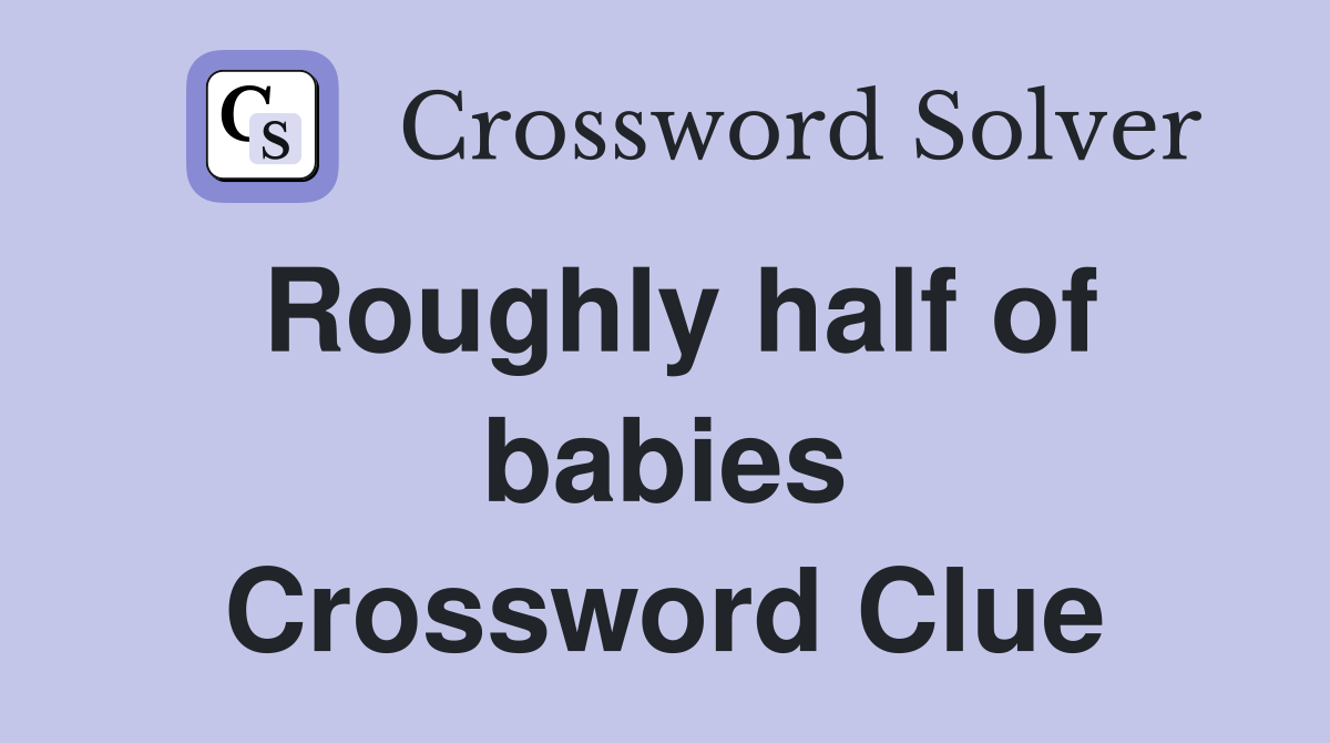 Roughly half of babies Crossword Clue