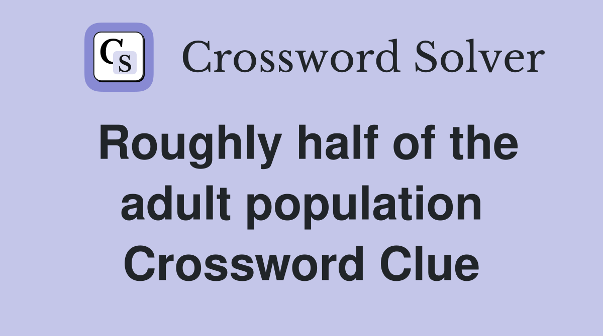 Roughly half of the adult population Crossword Clue