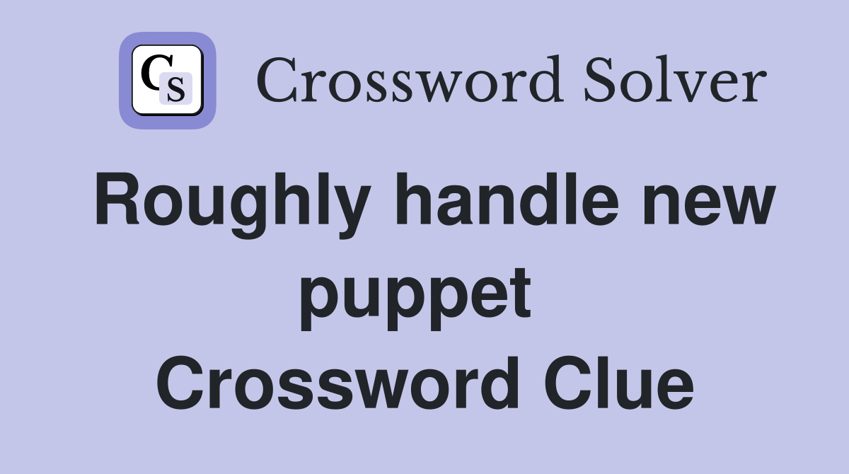 Roughly handle new puppet  Crossword Clue