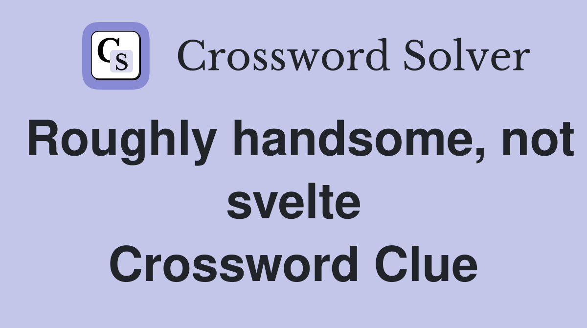 Roughly handsome, not svelte Crossword Clue