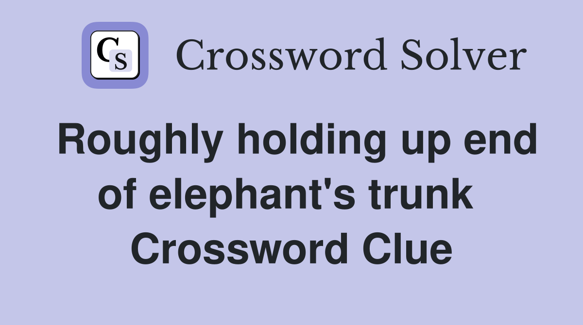 Roughly holding up end of elephant's trunk  Crossword Clue