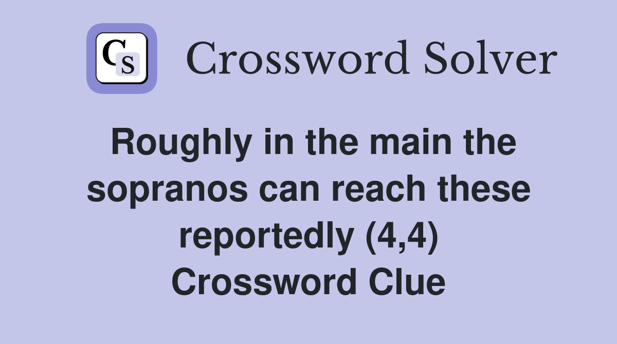 Roughly in the main the sopranos can reach these reportedly (4,4) Crossword Clue