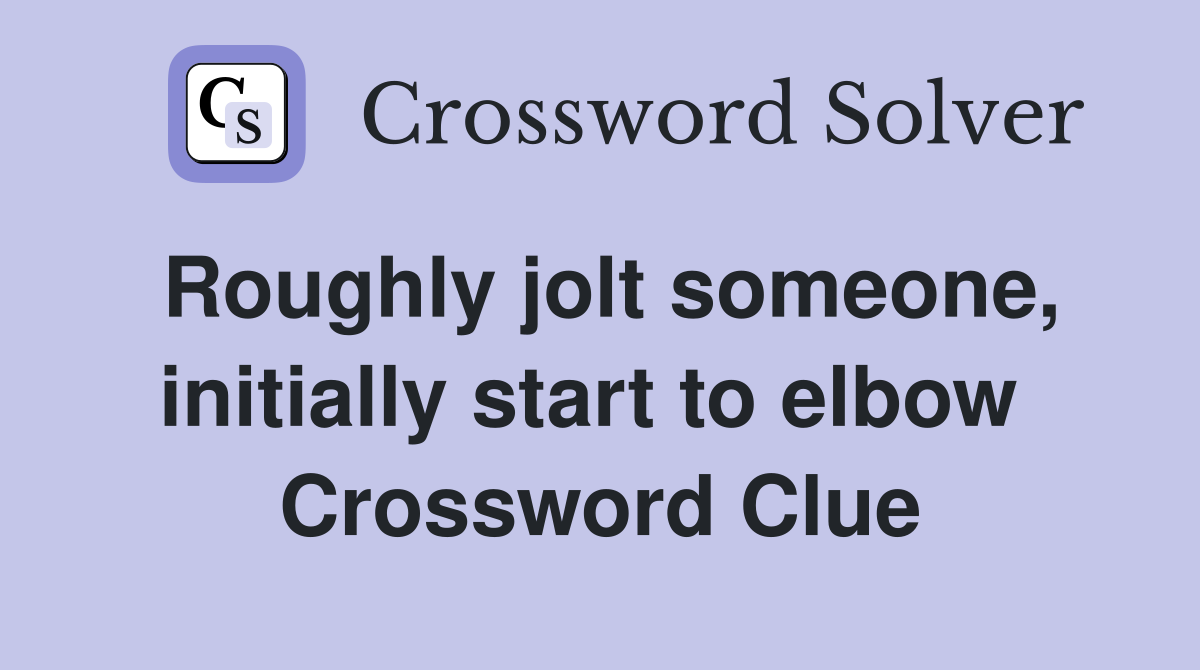 Roughly jolt someone, initially start to elbow  Crossword Clue