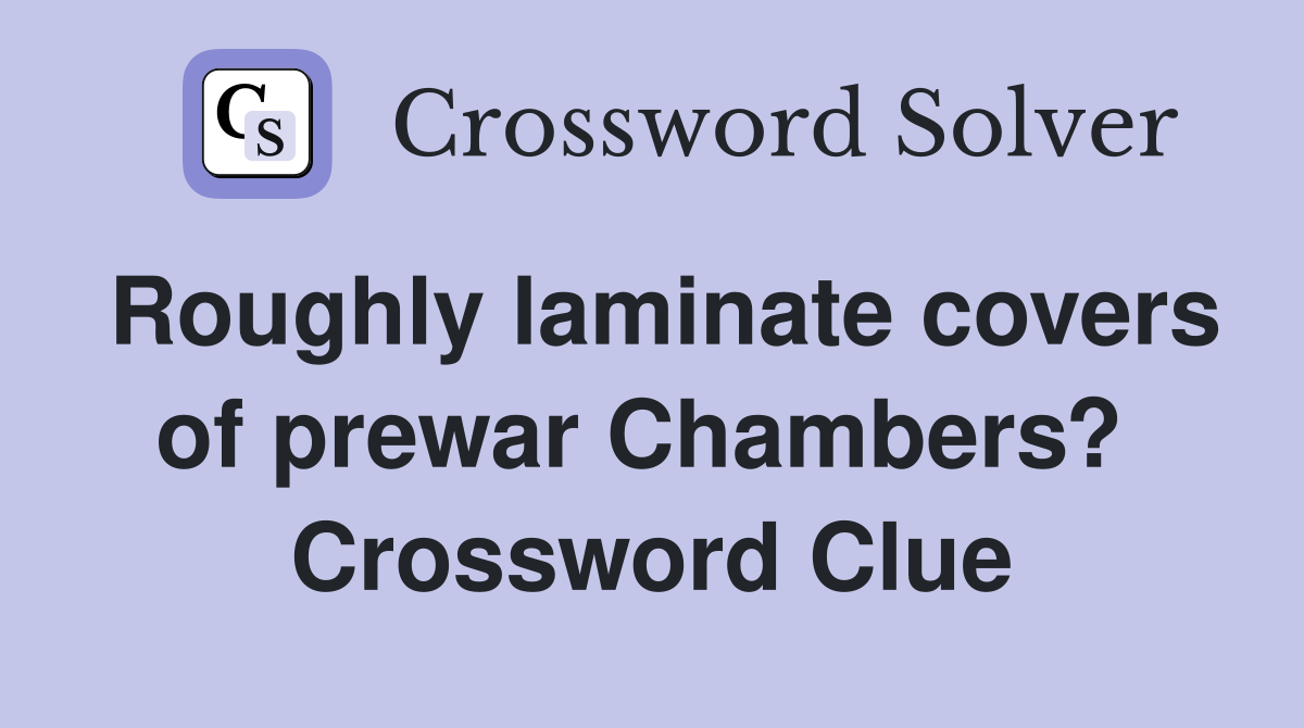 Roughly laminate covers of prewar Chambers?  Crossword Clue
