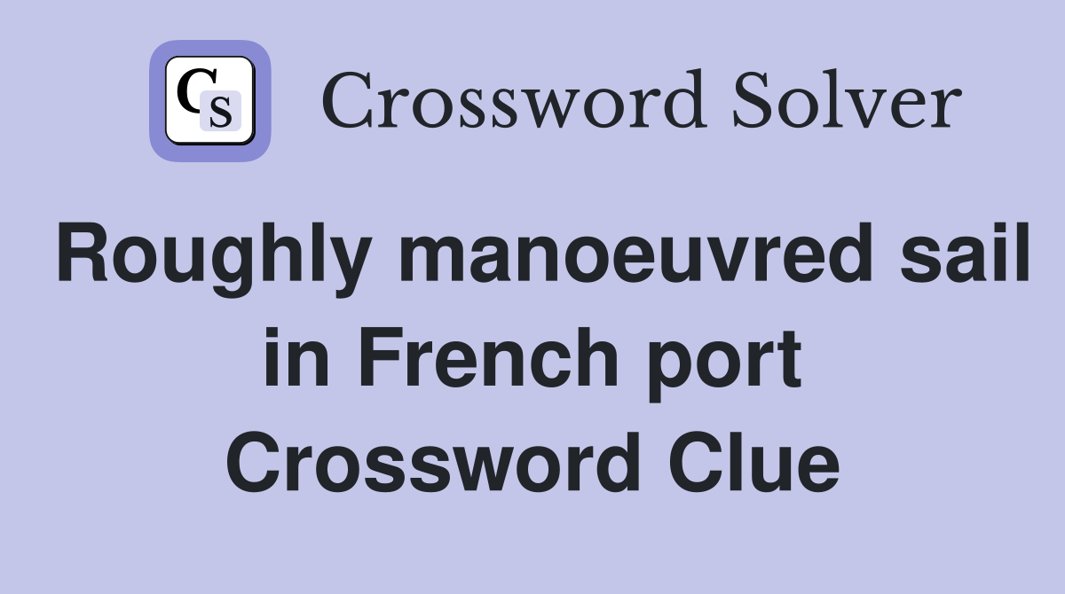 Roughly manoeuvred sail in French port Crossword Clue