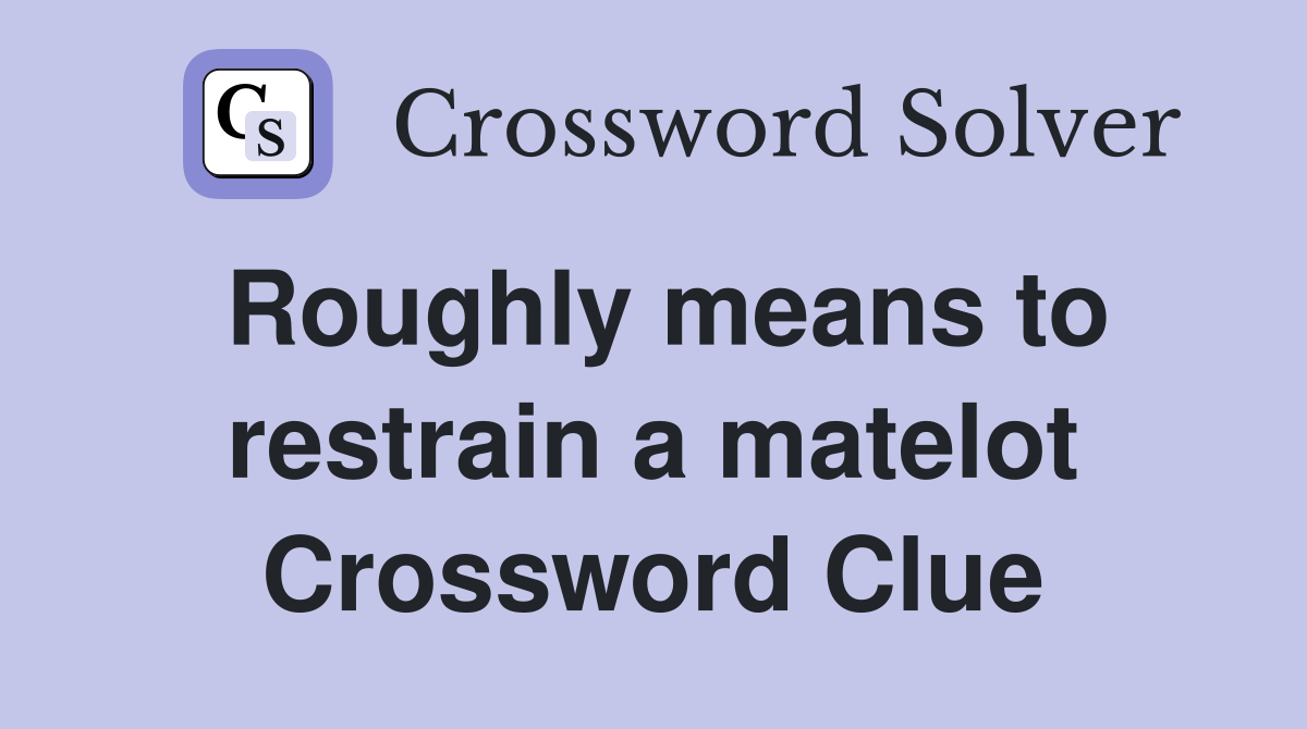 Roughly means to restrain a matelot Crossword Clue