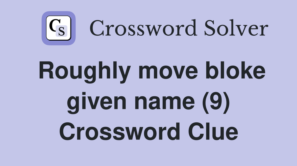 Roughly move bloke given name (9) Crossword Clue