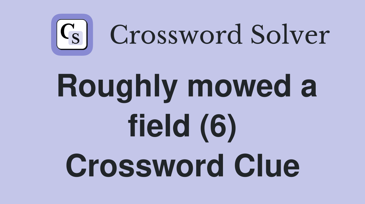 Roughly mowed a field (6) Crossword Clue