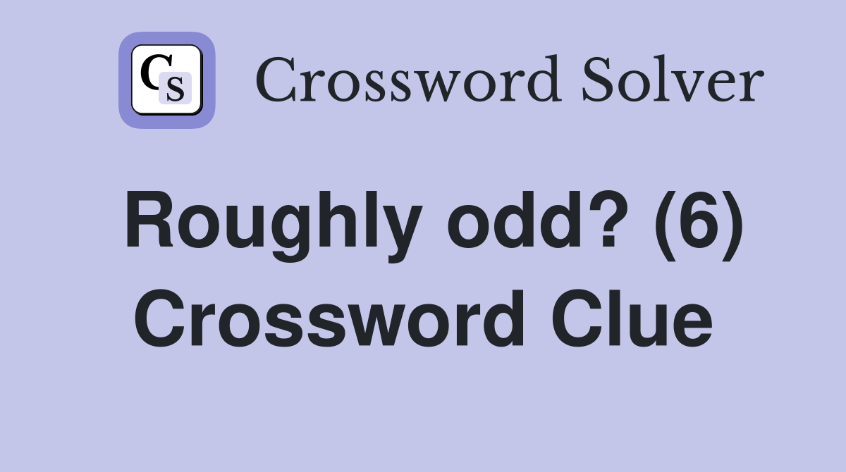 Roughly odd? (6) Crossword Clue