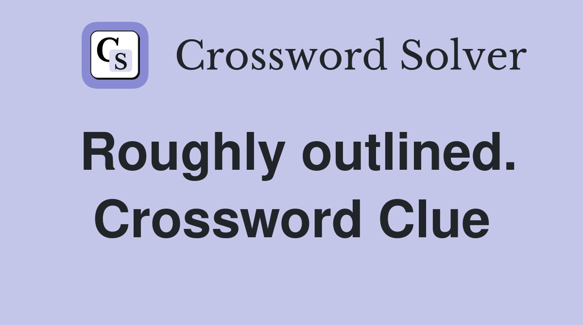 Roughly outlined. Crossword Clue