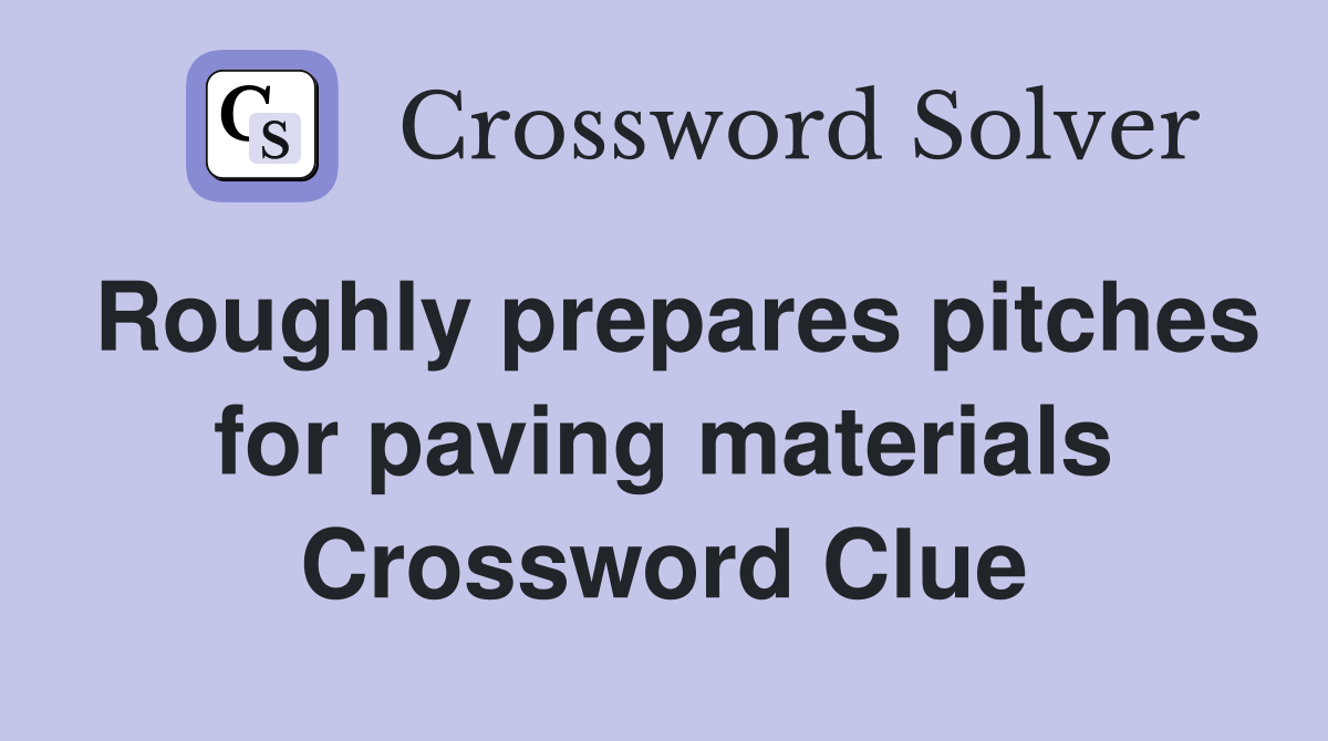 Roughly prepares pitches for paving materials Crossword Clue