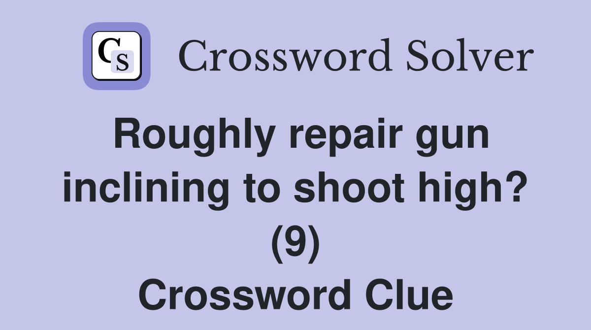 Roughly repair gun inclining to shoot high? (9) Crossword Clue