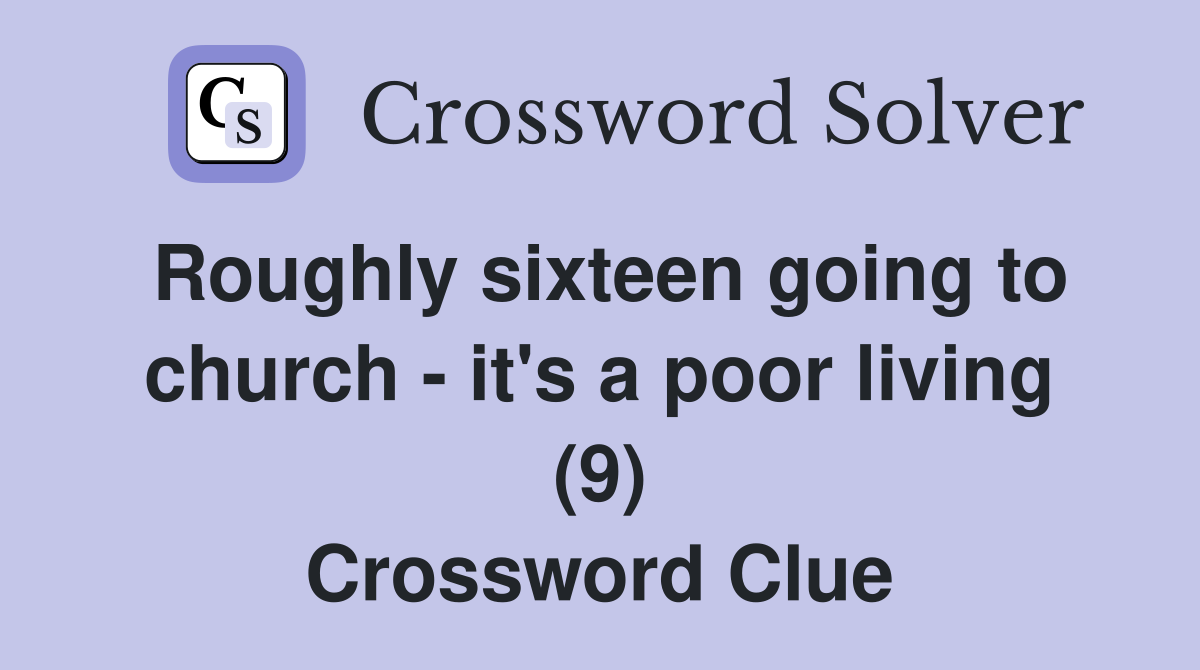 Roughly sixteen going to church - it's a poor living (9) Crossword Clue