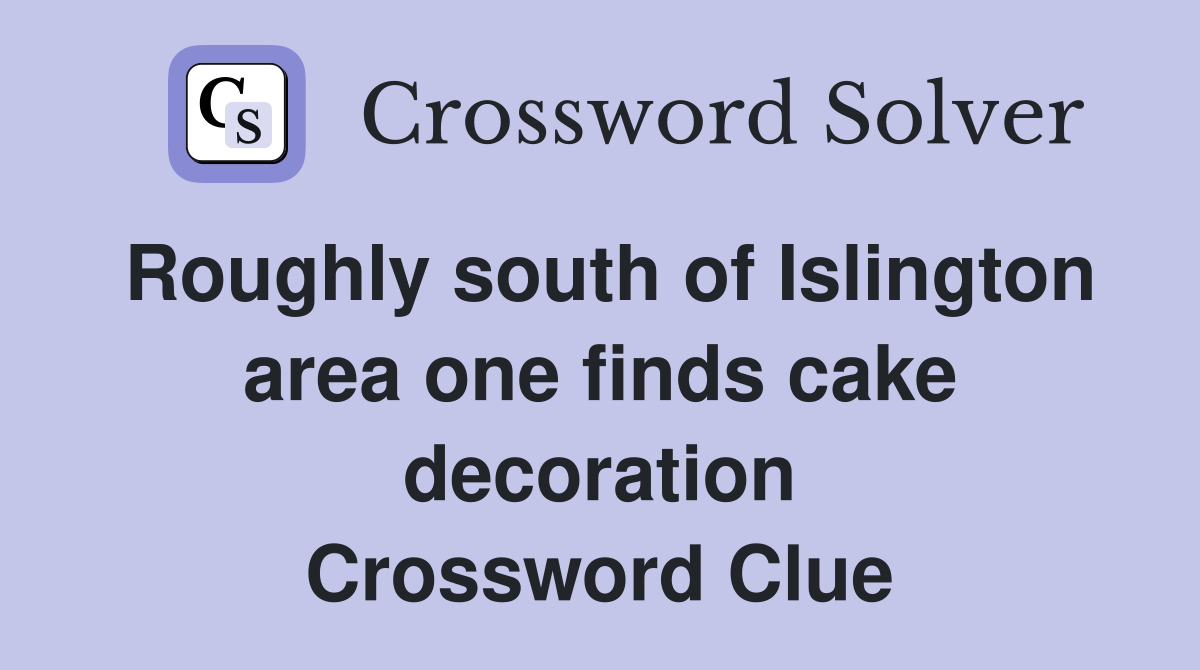Roughly south of Islington area one finds cake decoration Crossword Clue