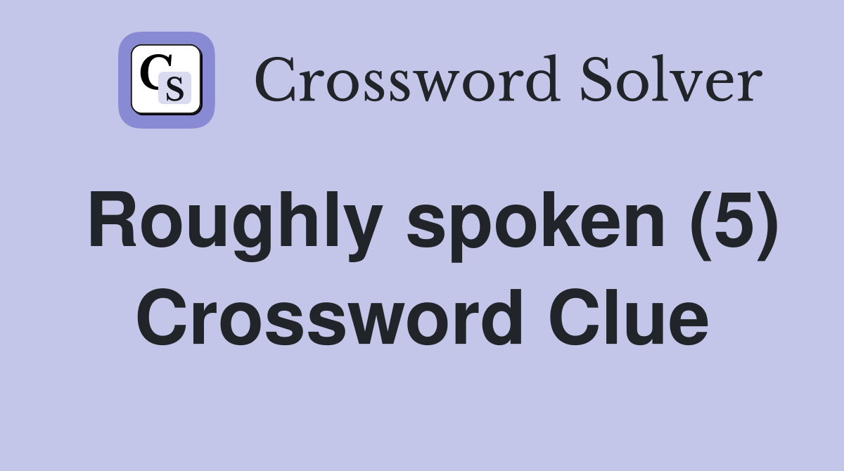 Roughly spoken (5) Crossword Clue
