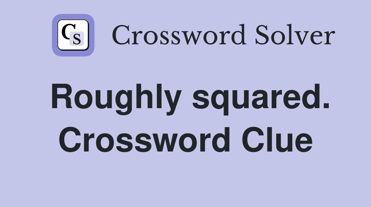 Roughly squared. Crossword Clue