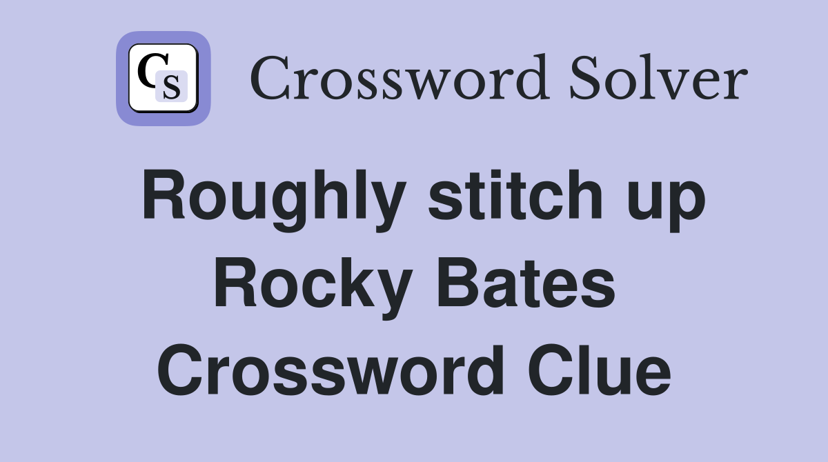 Roughly stitch up Rocky Bates Crossword Clue