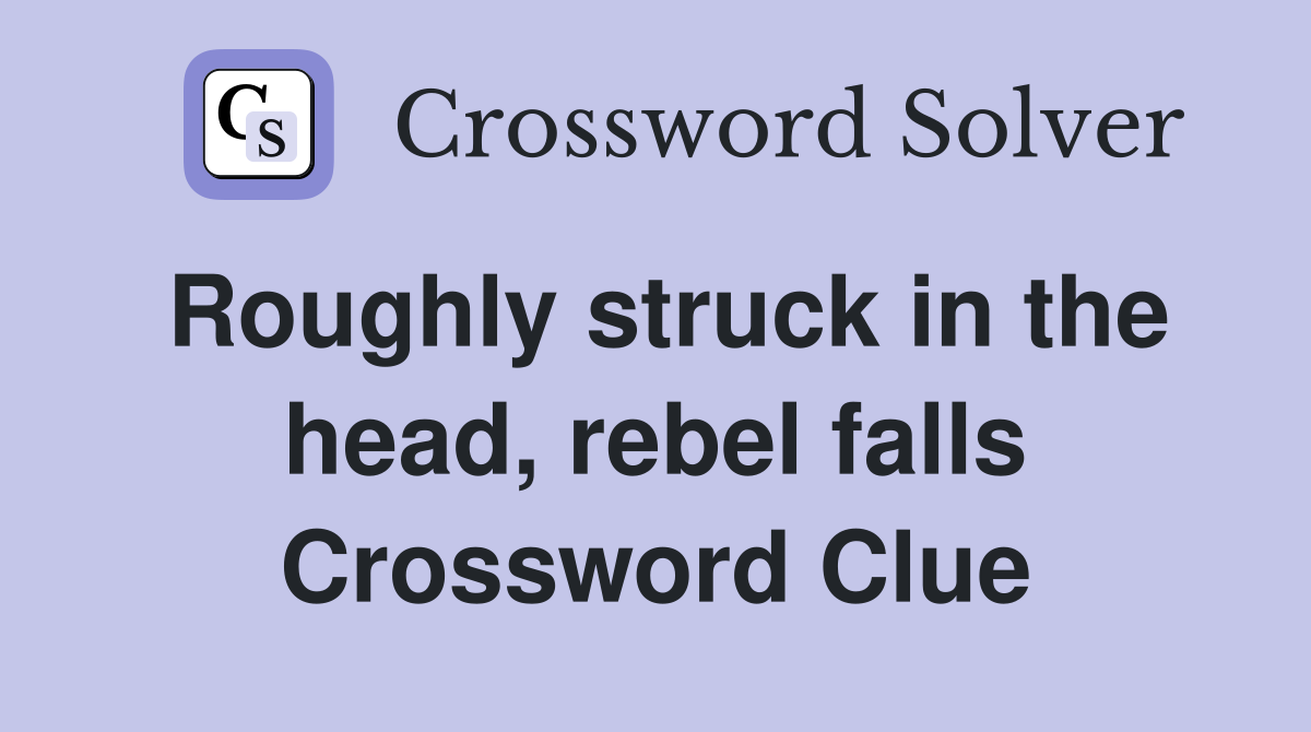 Roughly struck in the head, rebel falls Crossword Clue