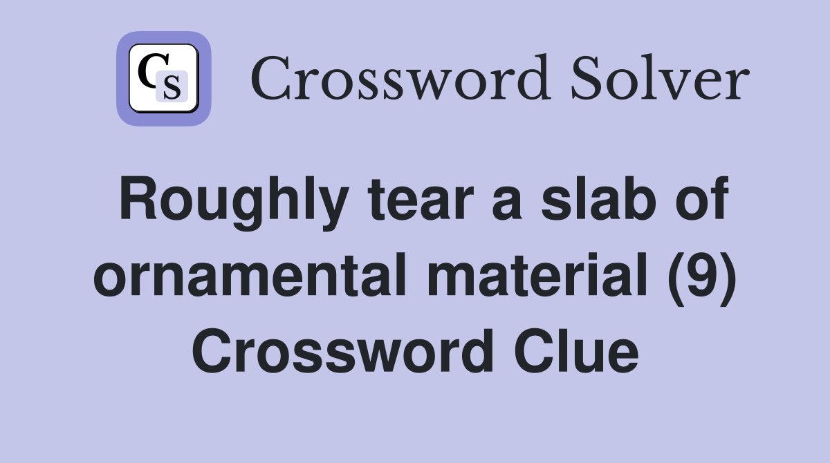 Roughly tear a slab of ornamental material (9) Crossword Clue