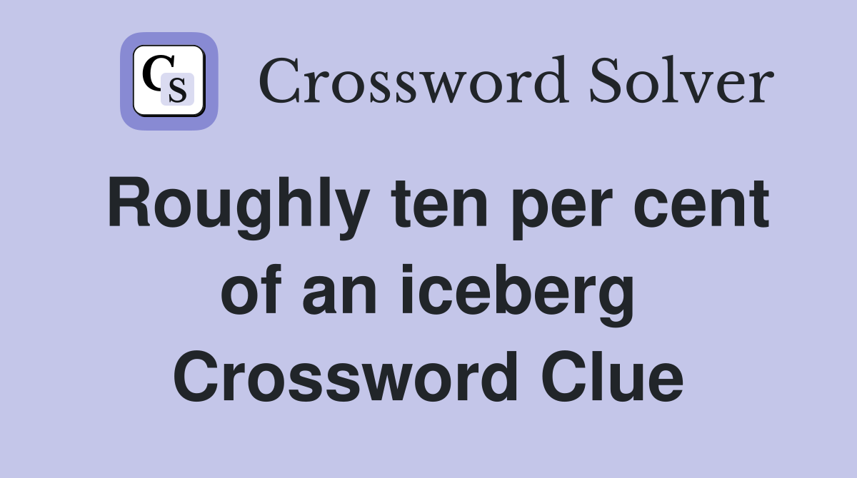 Roughly ten per cent of an iceberg Crossword Clue