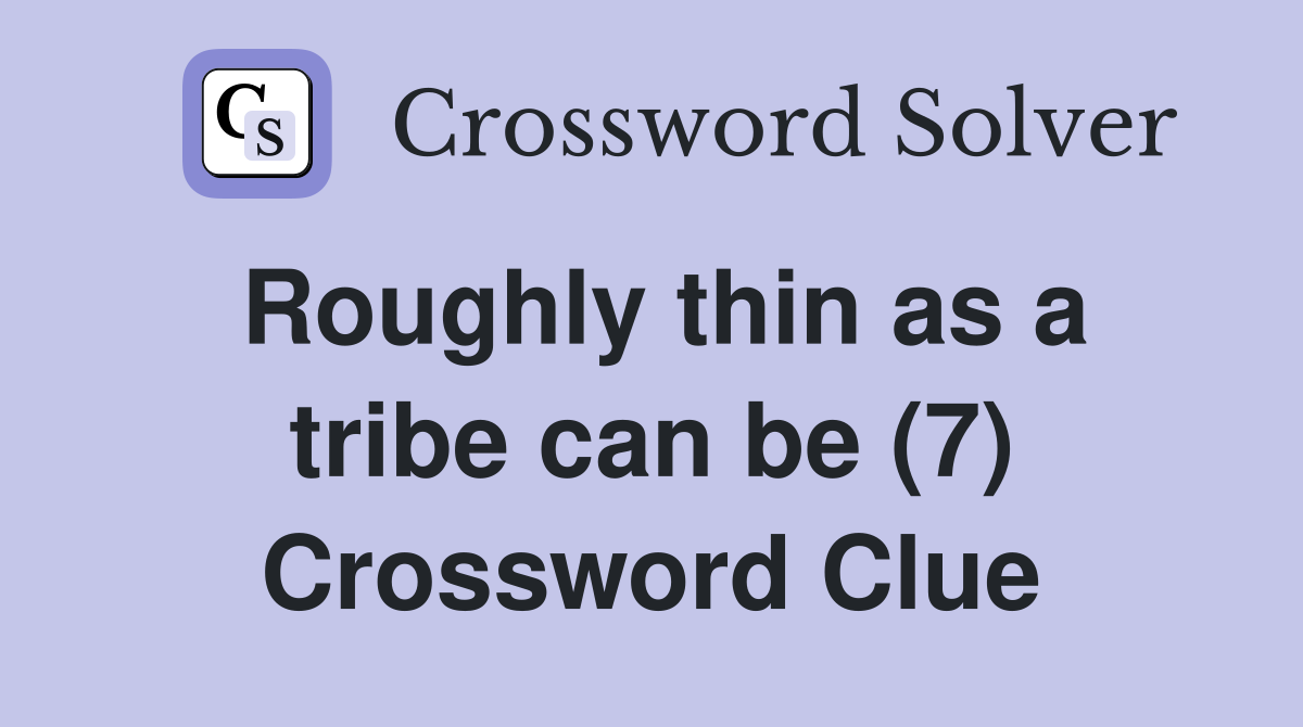 Roughly thin as a tribe can be (7) Crossword Clue