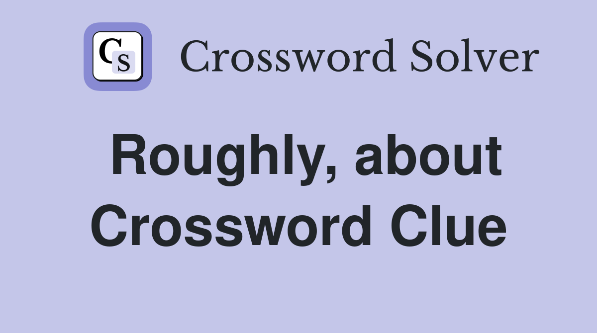 Roughly, about Crossword Clue