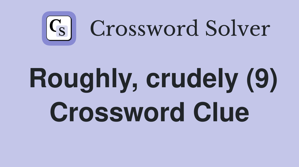 Roughly, crudely (9) Crossword Clue